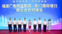 助力5G“新基建”！福建廣電網(wǎng)絡(luò)與廈門(mén)國(guó)際銀行開(kāi)展合作
